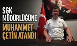 SGK Müdürlüğüne Muhammet Çetin atandı