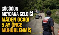 Göçüğün meydana geldiği maden ocağı 5 ay önce mühürlenmiş