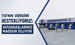 TSO’nun görüşünü destekliyoruz: Vatandaşlarımız mağdur oluyor