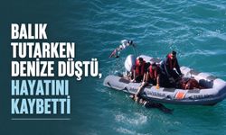 Balık tutarken denize düştü, hayatını kaybetti