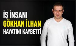 İş insanı Gökhan İlhan hayatını kaybetti