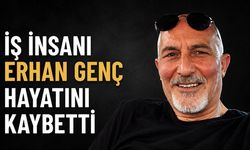 İş insanı Erhan Genç hayatını kaybetti