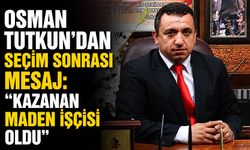 Osman Tutkun’dan seçim sonrası mesaj: “Kazanan maden işçisi oldu”