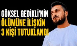 Göksel Gedikli'nin ölümüne ilişkin 3 kişi tutuklandı