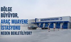 Bölge büyüyor, araç muayene istasyonu neden bekletiliyor?