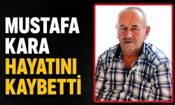 Mustafa Kara hayatını kaybetti