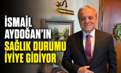İsmail Aydoğan'ın sağlık durumu iyiye gidiyor