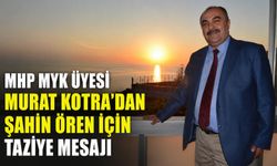 MHP MYK Üyesi Murat Kotra’dan Şahin Ören için taziye mesajı
