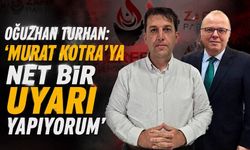 Oğuzhan Turhan: 'Murat Kotra'ya net bir uyarı yapıyorum'