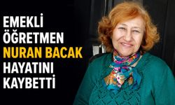 Emekli Öğretmen Nuran Bacak hayatını kaybetti