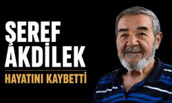 Şeref Akdilek hayatını kaybetti