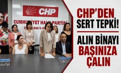 CHP'den sert tepki! Alın binayı başınıza çalın
