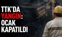 TTK’da yangın: Ocak kapatıldı