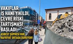 Vakıflar İş Hanı yıkıldı, çevre riski tartışması başladı: Asbest şüphesi var, hafriyat ortada duruyor!