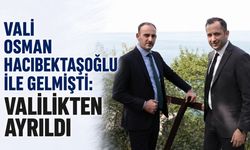 Vali Osman Hacıbektaşoğlu ile gelmişti: Valilikten ayrıldı