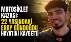 Motosiklet kazası: 22 yaşındaki Eray Gündoğdu hayatını kaybetti