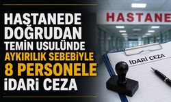 Hastanede doğrudan temin usulünde aykırılık sebebiyle 8 personele idari ceza