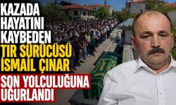 Kazada hayatını kaybeden tır sürücüsü İsmail Çınar son yolculuğuna uğurlandı