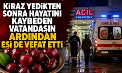 Kiraz yedikten sonra hayatını kaybeden vatandaşın ardından eşi de vefat etti