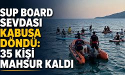 SUP board sevdası kabusa döndü: 35 kişi mahsur kaldı