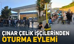 Çınar Çelik işçilerinden oturma eylemi