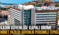 Kadın güvenliğe kapalı birime nöbet yazıldı: Güvenlik personeli tepkili