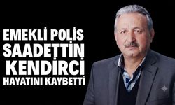 Emekli polis Saadettin Kendirci hayatını kaybetti