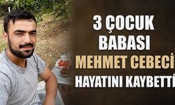 3 çocuk babası Mehmet Cebeci hayatını kaybetti
