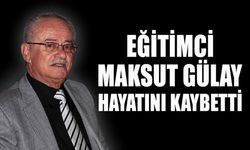 Eğitimci Maksut Gülay hayatını kaybetti