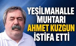 Yeşilmahalle Muhtarı Ahmet Kuzgun istifa etti