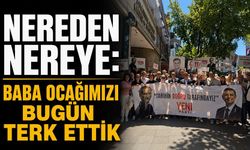 Nereden nereye: Baba ocağımızı bugün terk ettik