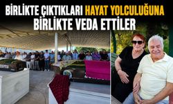 Birlikte çıktıkları hayat yolculuğuna birlikte veda ettiler