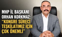 MHP İl Başkanı Orhan Korkmaz: “Kongre süreci teşkilatımız için çok önemli”