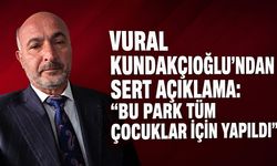 Vural Kundakçıoğlu’ndan sert açıklama: “Bu park tüm çocuklar için yapıldı”