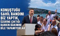 Konuştuğu sahil bandını biz yaptık, üzerine çıktığı bankın bakımını bile yapamıyorlar