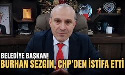 Belediye Başkanı Burhan Sezgin, CHP'den istifa etti