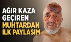 Ağır kaza geçiren muhtardan ilk paylaşım