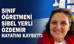 Sınıf öğretmeni Sibel Yerli Özdemir hayatını kaybetti