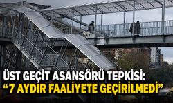 Üst geçit asansörü tepkisi: “7 aydır faaliyete geçirilmedi”