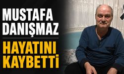 Mustafa Danışmaz hayatını kaybetti
