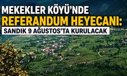 Mekekler Köyü’nde referandum heyecanı: Sandık 9 Ağustos’ta kurulacak