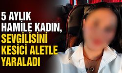 5 aylık hamile kadın, sevgilisini kesici aletle yaraladı