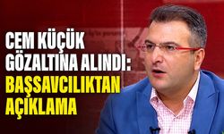 Cem Küçük gözaltına alındı: Başsavcılıktan açıklama