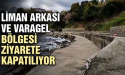Liman arkası ve Varagel bölgesi ziyarete kapatılıyor