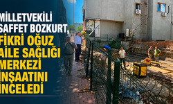 Milletvekili Saffet Bozkurt, Fikri Oğuz Aile Sağlığı Merkezi inşaatını inceledi