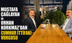 Mustafa Çağlayan ve Orhan Korkmaz’dan Cumhur İttifakı vurgusu