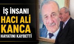 İş insanı Hacı Ali Kanca hayatını kaybetti