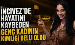 İncivez'de hayatını kaybeden genç kadının kimliği belli oldu