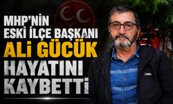 MHP’nin eski İlçe Başkanı Ali Gücük hayatını kaybetti