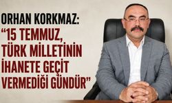 Orhan Korkmaz: “15 Temmuz, Türk milletinin ihanete geçit vermediği gündür”